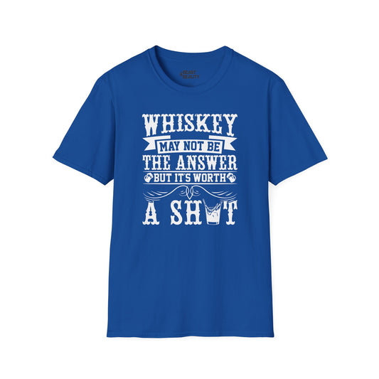 Whiskey May Not Be the Answer But It's Worth a Shot T-Shirt
