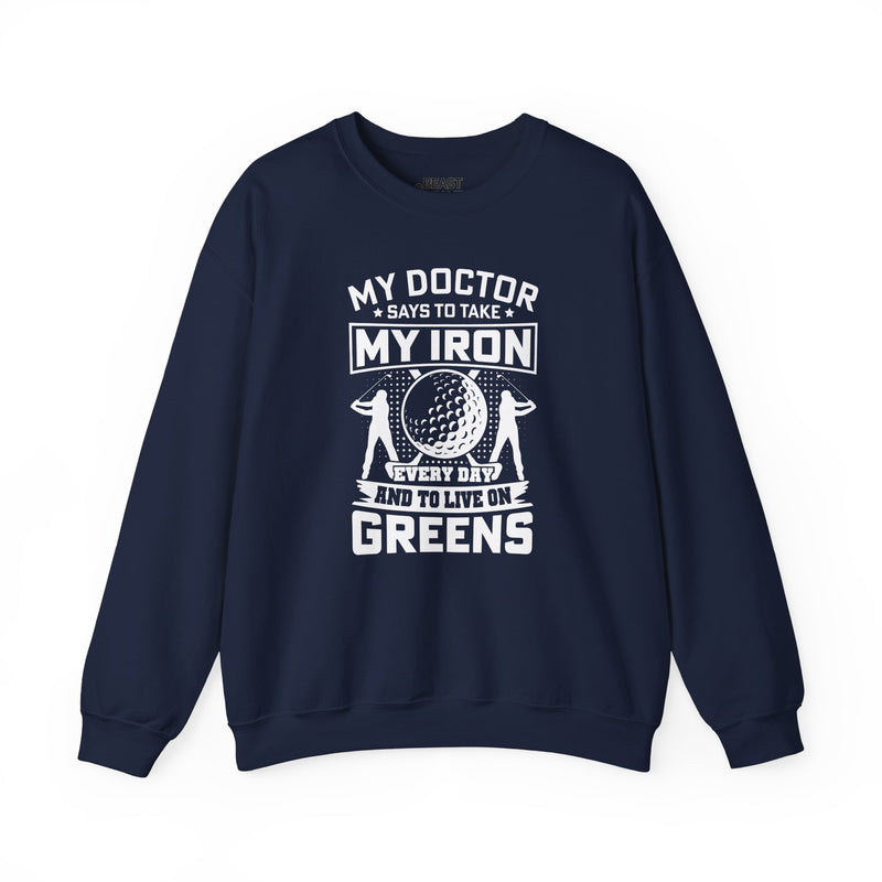 My Doctor Says To Take My Iron Every Day And Live On Greens Golf Sweatshirt