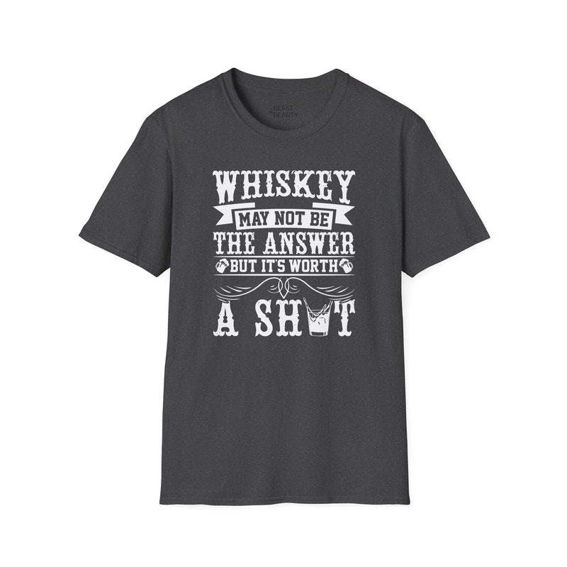 Whiskey May Not Be the Answer But It's Worth a Shot T-Shirt