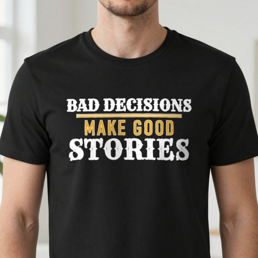 Bad Decisions Make Good Stories Funny Quote T-Shirt & Sweatshirt close-up