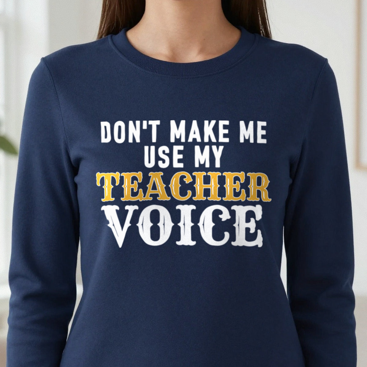 Don't Make Me Use My Teacher Voice Funny Quote T-Shirt & Sweatshirt in another colour