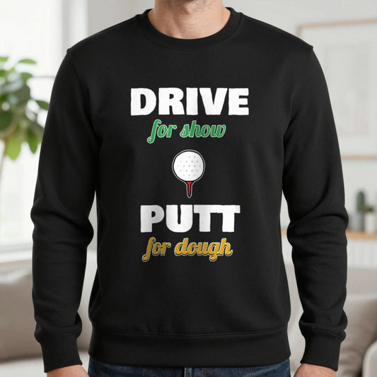 Drive For Show Putt For Dough Golf T-Shirt & Sweatshirt in Black (Sweatshirt), worn, our photo