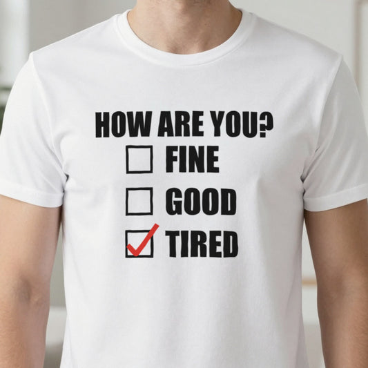 How Are You Fine Good Tired Funny T-Shirt & Sweatshirt close-up