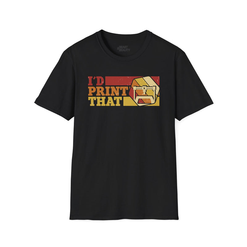 I'd Print That - Funny 3D Printing T-Shirt