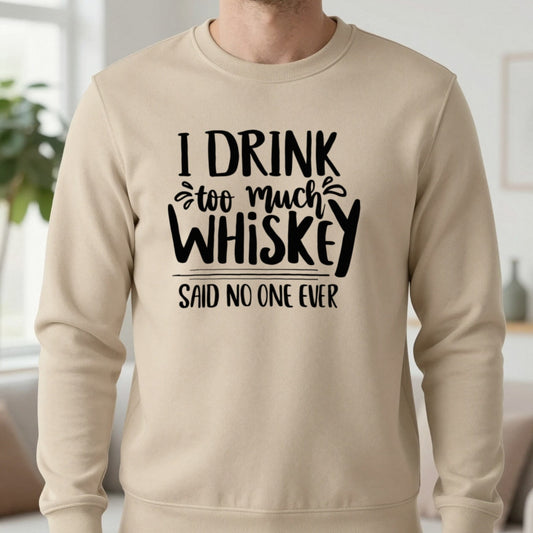 I Drink Too Much Whiskey Said No One Ever Sweatshirt in Sand, worn, our photo