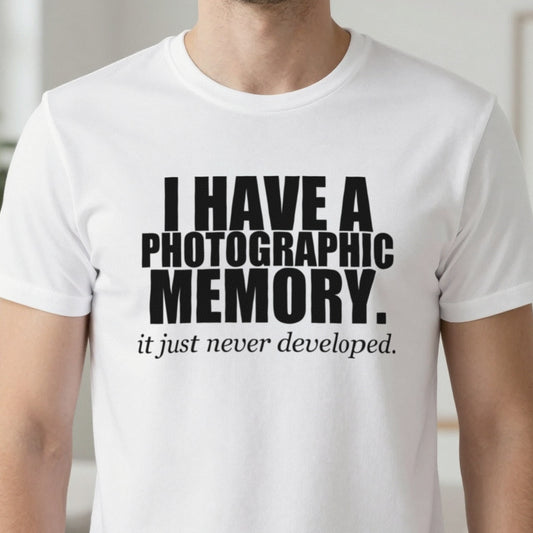 I Have A Photographic Memory Funny T-Shirt & Sweatshirt close-up
