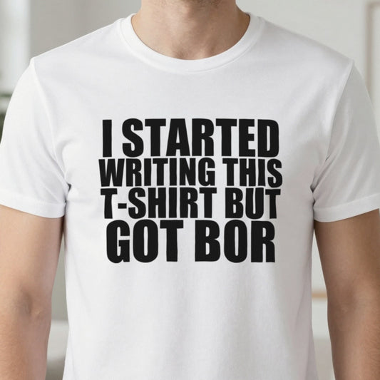 I Started This T-Shirt But Got Bored Funny T-Shirt & Sweatshirt close-up