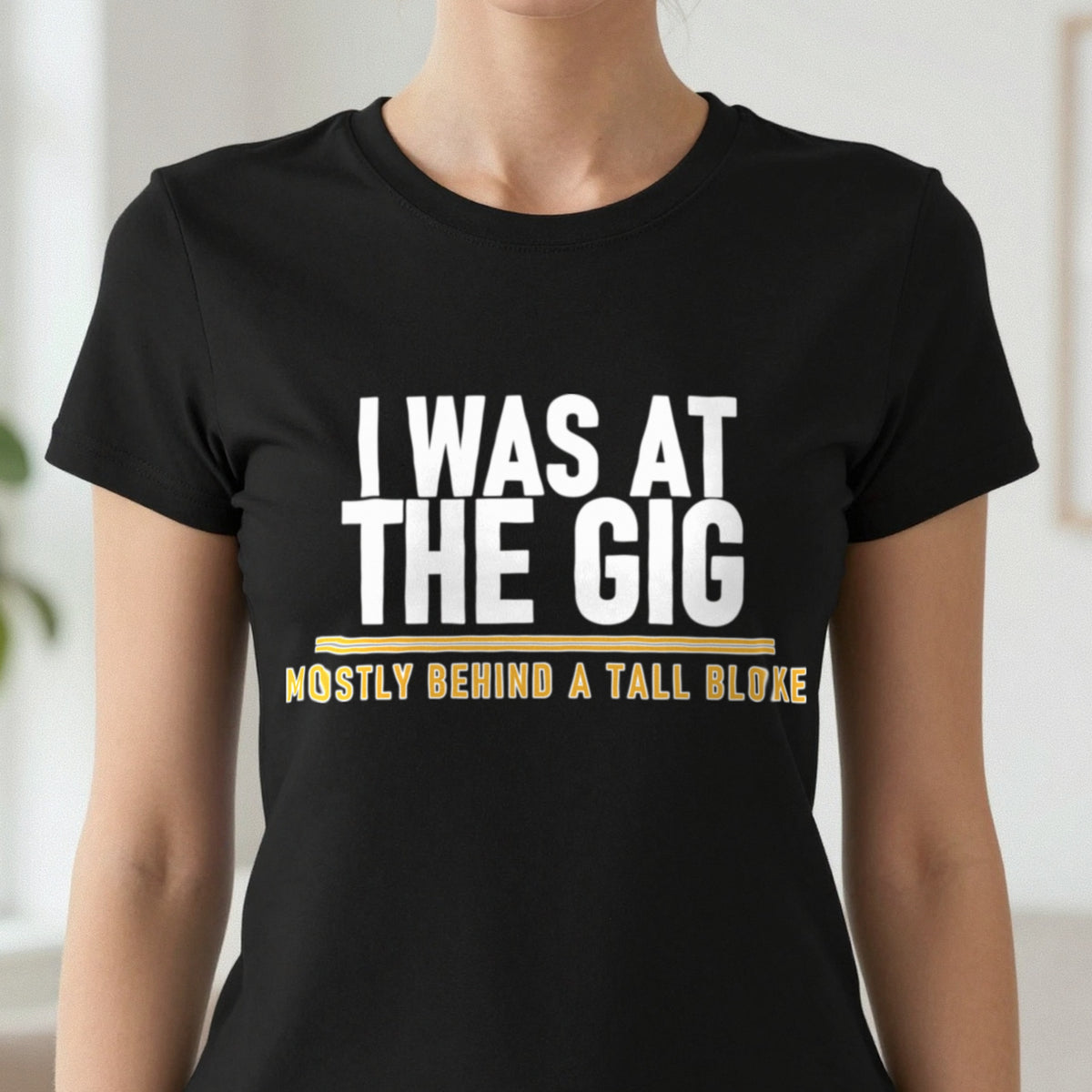 I Was At The Gig Mostly Behind A Tall Bloke Funny T-Shirt & Sweatshirt in another colour