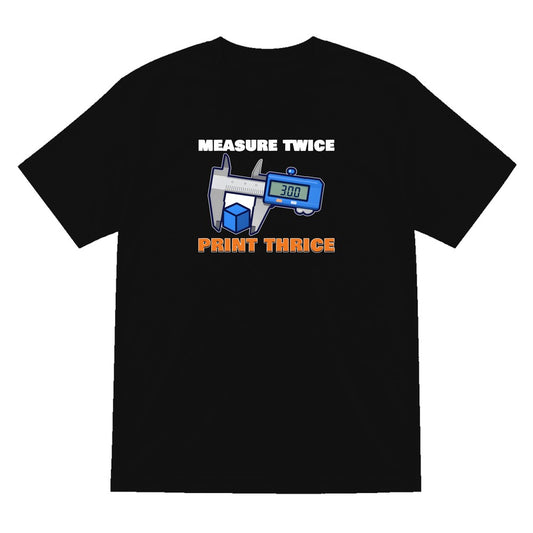 Measure Twice Print Thrice Funny 3D Printing T-Shirt & Sweatshirt T-Shirt in Black