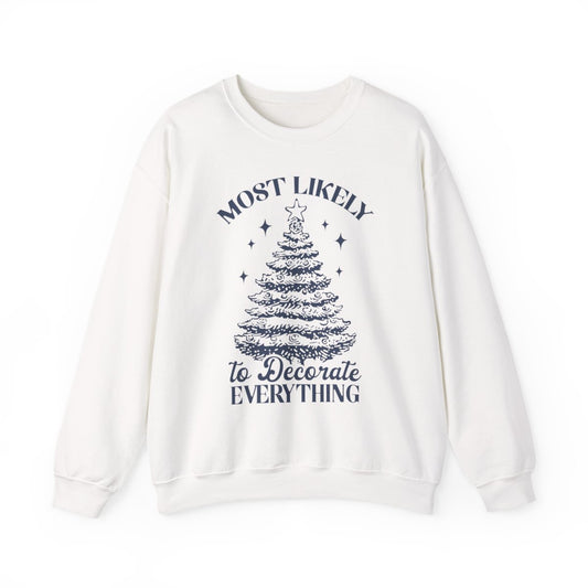 Most Likely To Decorate Everything Christmas Sweatshirt - funny sweatshirt by Cheeky Business