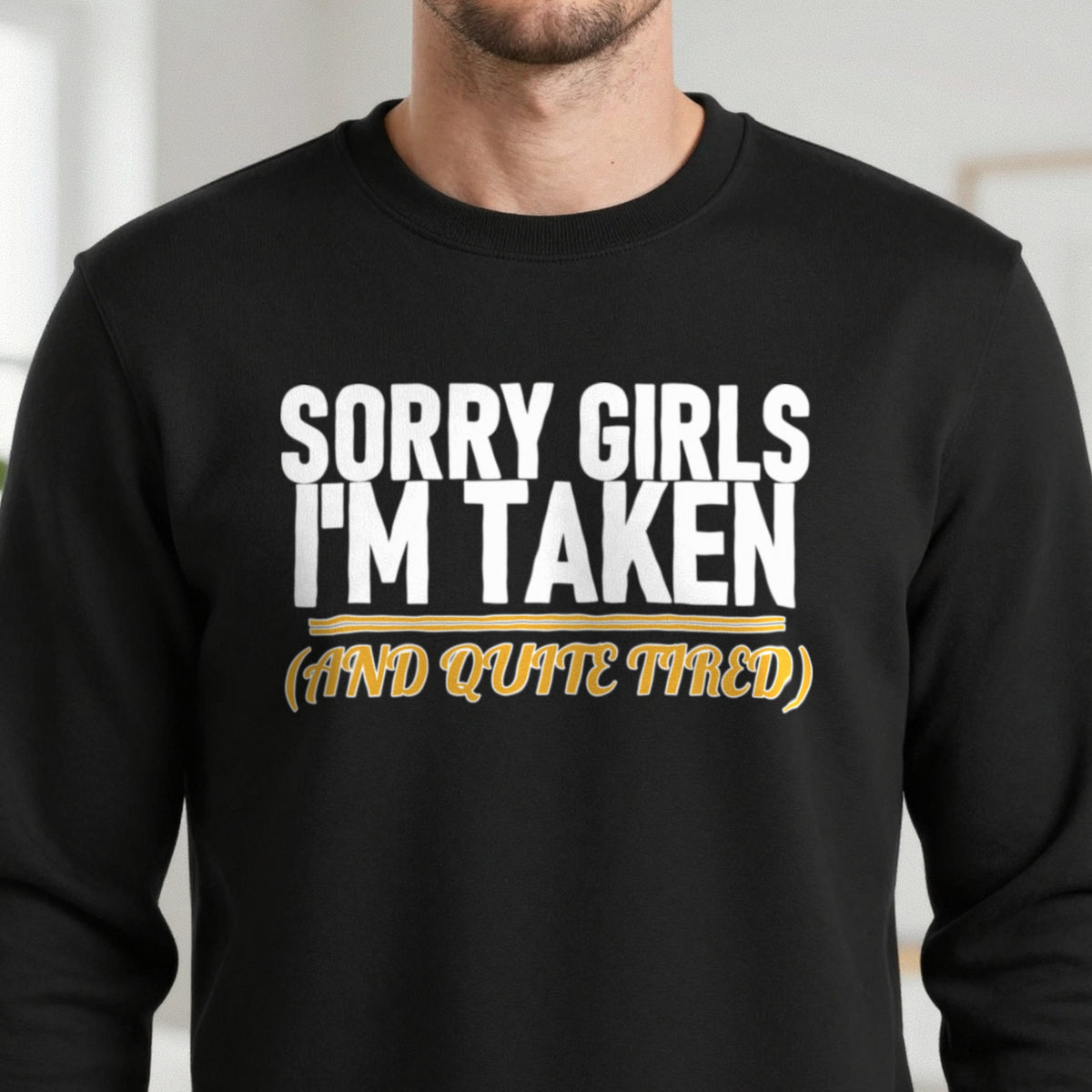 Sorry Girls I'm Taken And Quite Tired Funny Couples T-Shirt & Sweatshirt in another colour