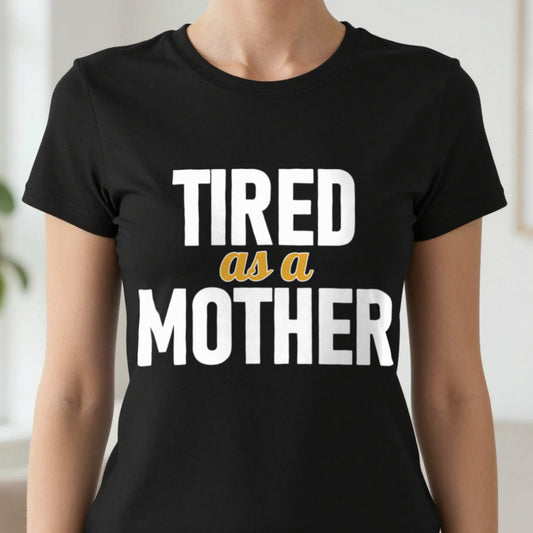 Tired As A Mother Funny Quote T-Shirt & Sweatshirt close-up