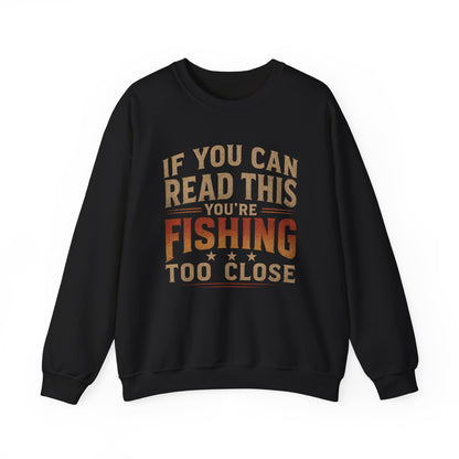 If You Can Read This You're Fishing Too Close Sweatshirt