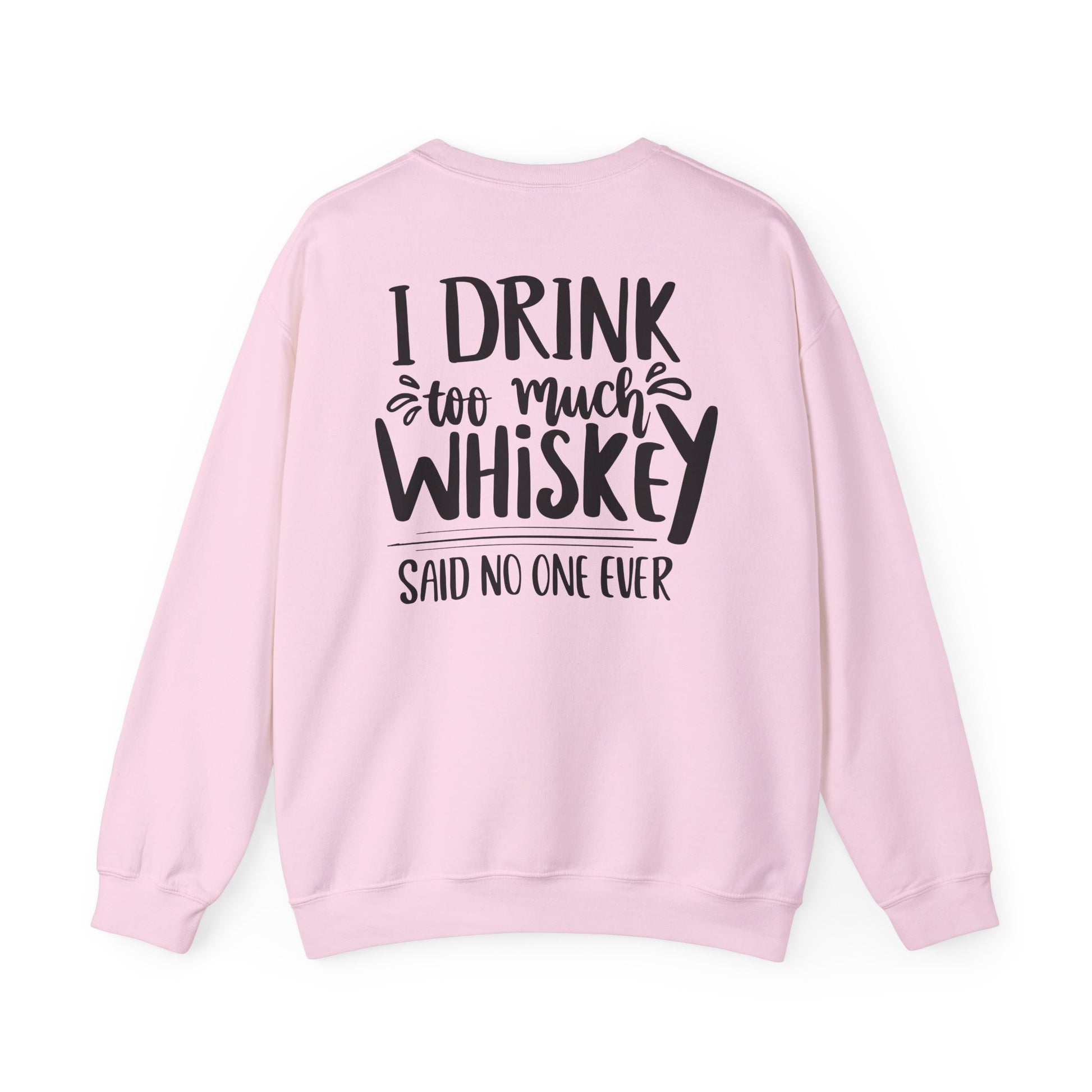i drink too much whiskey said no one ever sweatshirt sweatshirt alternate colour product image
