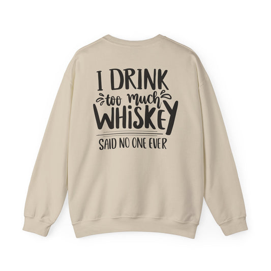 i drink too much whiskey said no one ever sweatshirt sweatshirt front product image