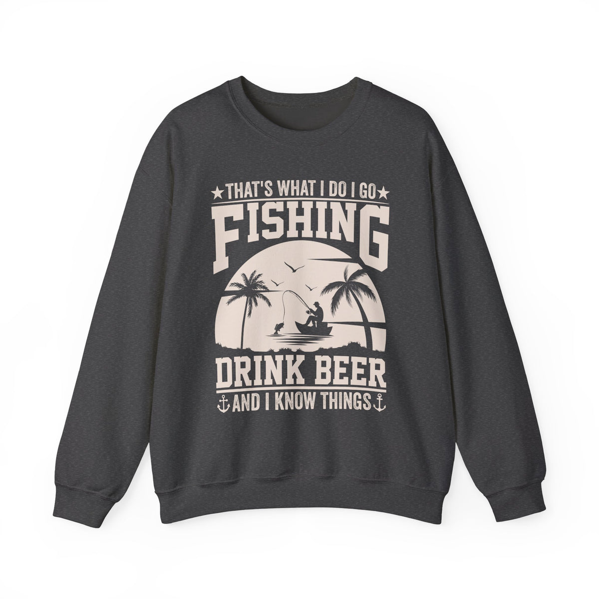 That's What I Do I Go Fishing Drink Beer And I Know Things Sweatshirt