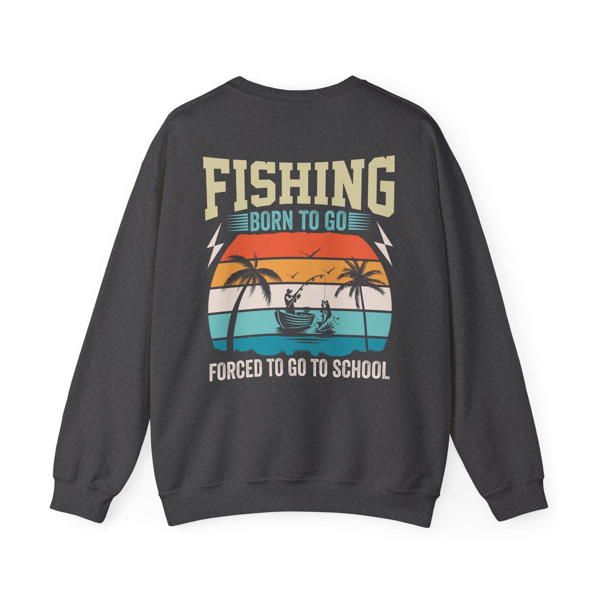 dark heather sweatshirt with born to go forced to go to school fishing slogan design