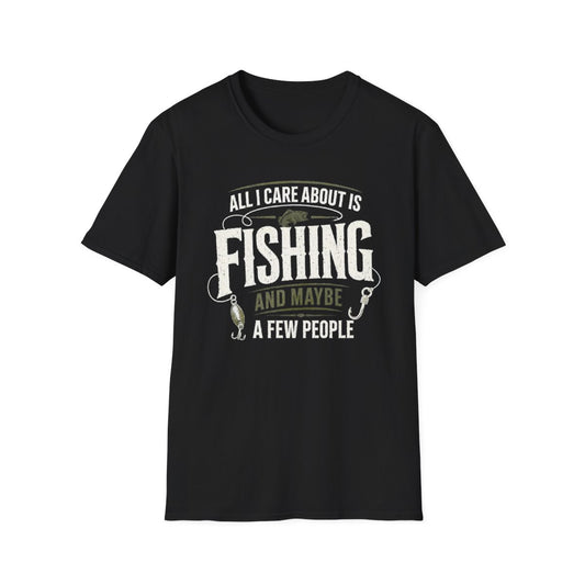 All I Care About Is Fishing And Maybe A Few People T-Shirt - funny t-shirt by Cheeky Business