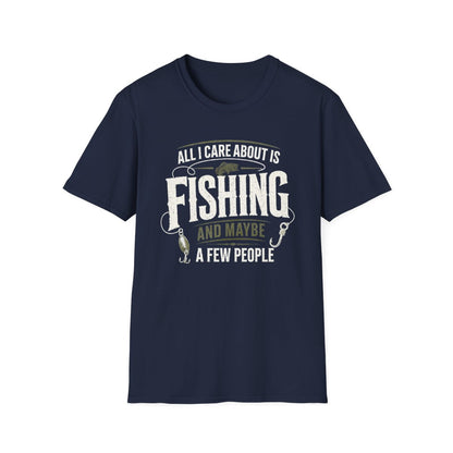 All I Care About Is Fishing And Maybe A Few People T-Shirt - funny t-shirt by Cheeky Business