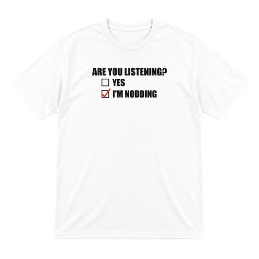 Are You Listening I'm Nodding Funny T-Shirt & Sweatshirt T-Shirt in White