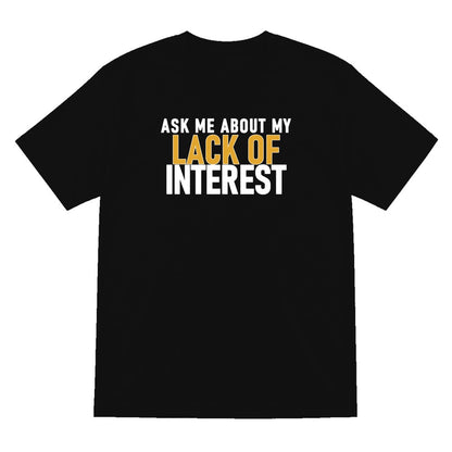 Ask Me About My Lack Of Interest Funny Quote T-Shirt & Sweatshirt T-Shirt in Black