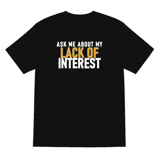 Ask Me About My Lack Of Interest Funny Quote T-Shirt & Sweatshirt T-Shirt in Black