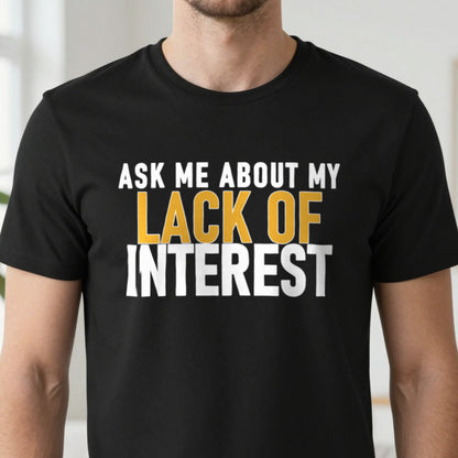 Ask Me About My Lack Of Interest Funny Quote T-Shirt & Sweatshirt close-up