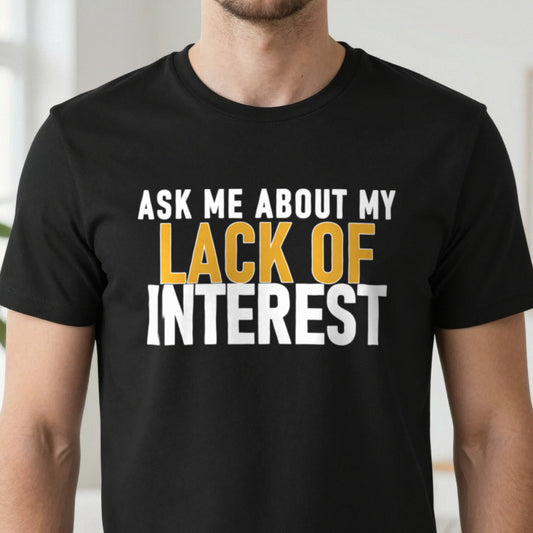 Ask Me About My Lack Of Interest Funny Quote T-Shirt & Sweatshirt close-up