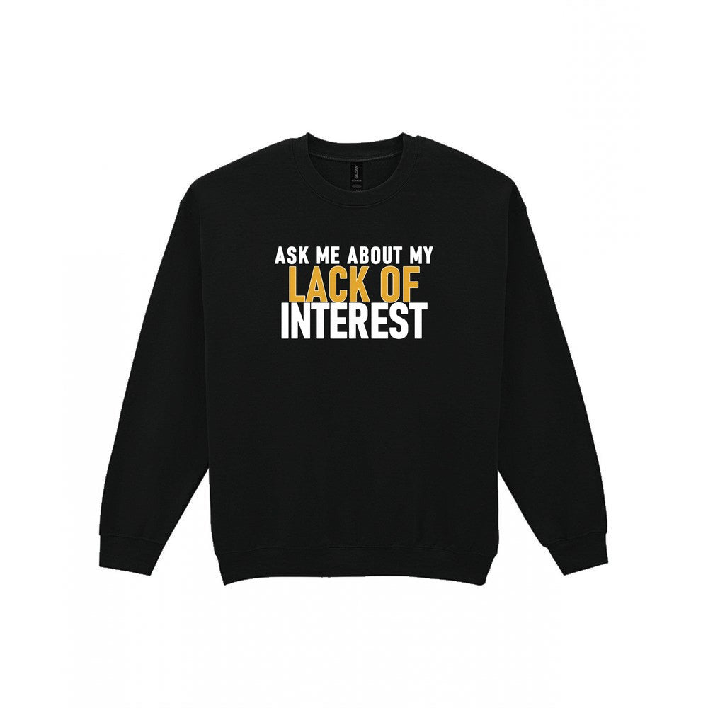 Ask Me About My Lack Of Interest Funny Quote T-Shirt & Sweatshirt Sweatshirt in Black
