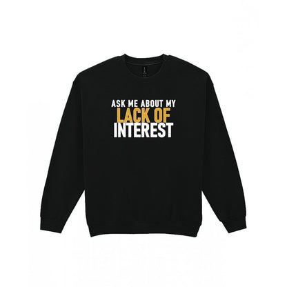 Ask Me About My Lack Of Interest Funny Quote T-Shirt & Sweatshirt Sweatshirt in Black