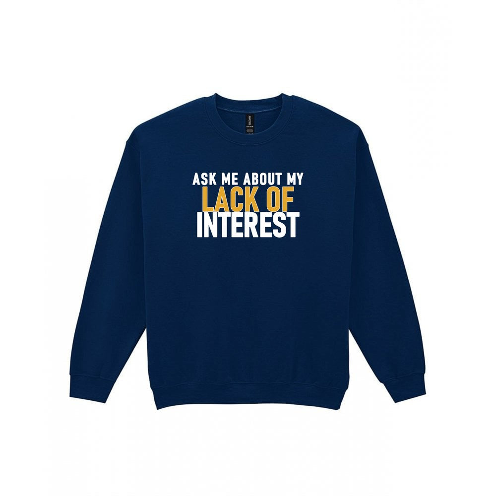 Ask Me About My Lack Of Interest Funny Quote T-Shirt & Sweatshirt Sweatshirt in Navy