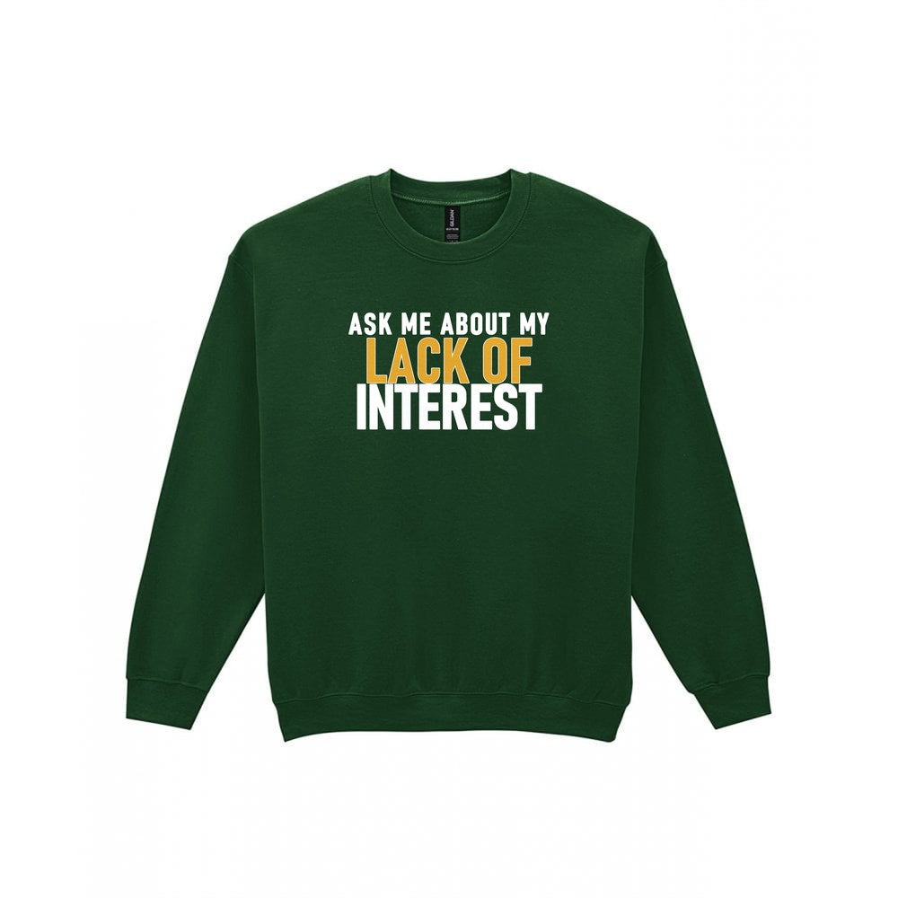 Ask Me About My Lack Of Interest Funny Quote T-Shirt & Sweatshirt Sweatshirt in Forest Green
