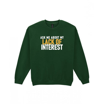 Ask Me About My Lack Of Interest Funny Quote T-Shirt & Sweatshirt Sweatshirt in Forest Green