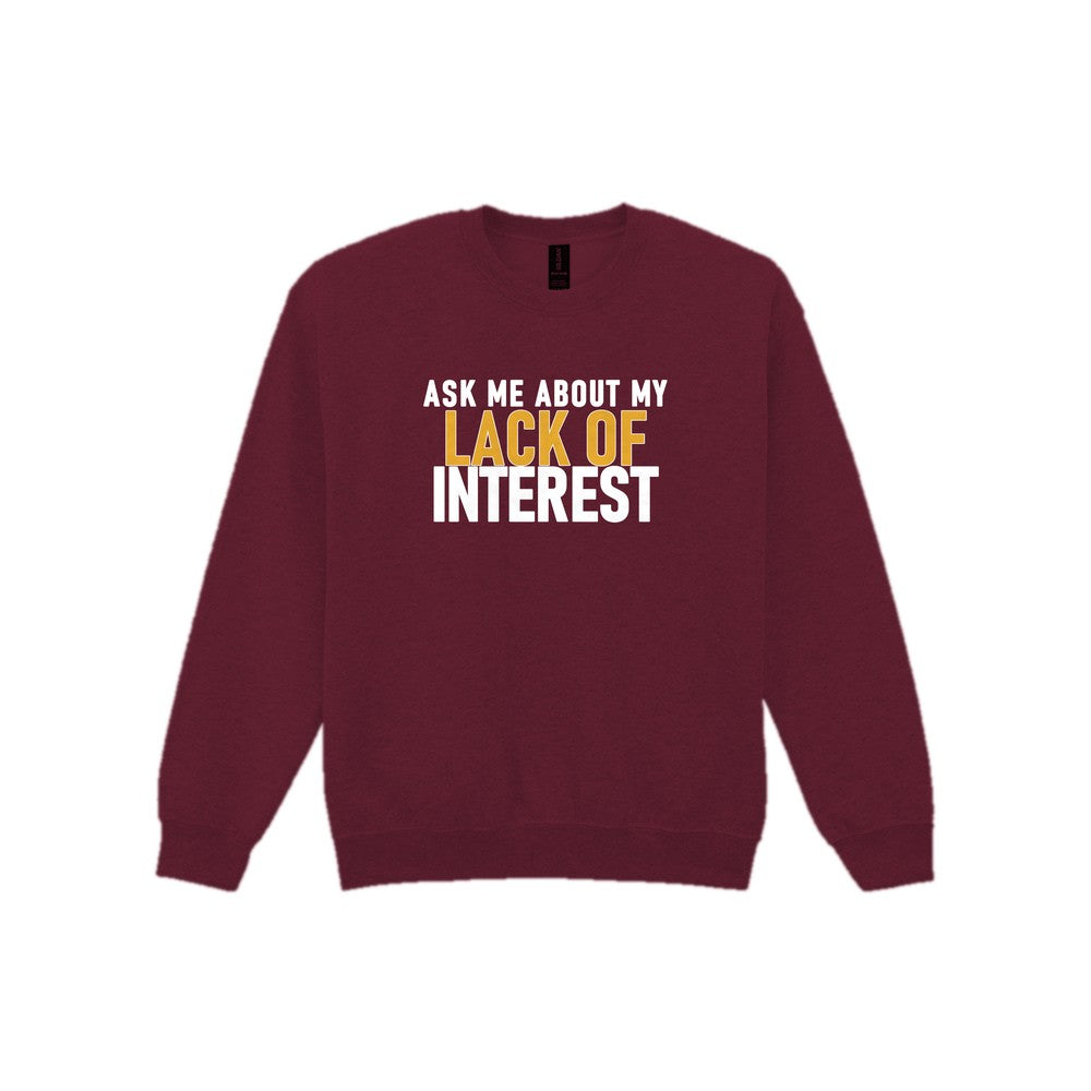 Ask Me About My Lack Of Interest Funny Quote T-Shirt & Sweatshirt Sweatshirt in Maroon