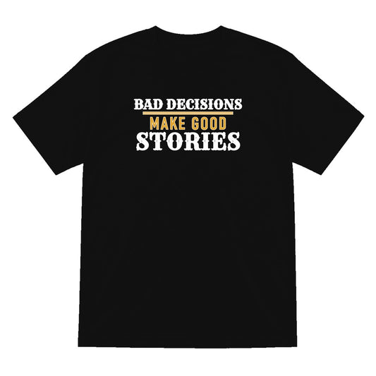 Bad Decisions Make Good Stories Funny Quote T-Shirt & Sweatshirt T-Shirt in Black