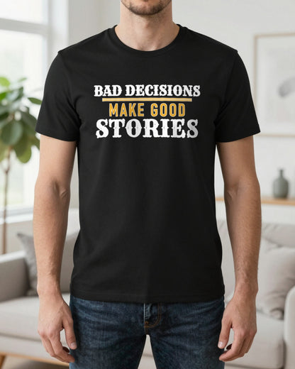 Bad Decisions Make Good Stories Funny Quote T-Shirt & Sweatshirt worn