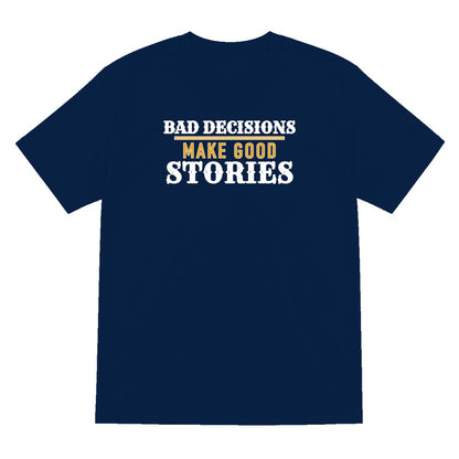 Bad Decisions Make Good Stories Funny Quote T-Shirt & Sweatshirt T-Shirt in Navy