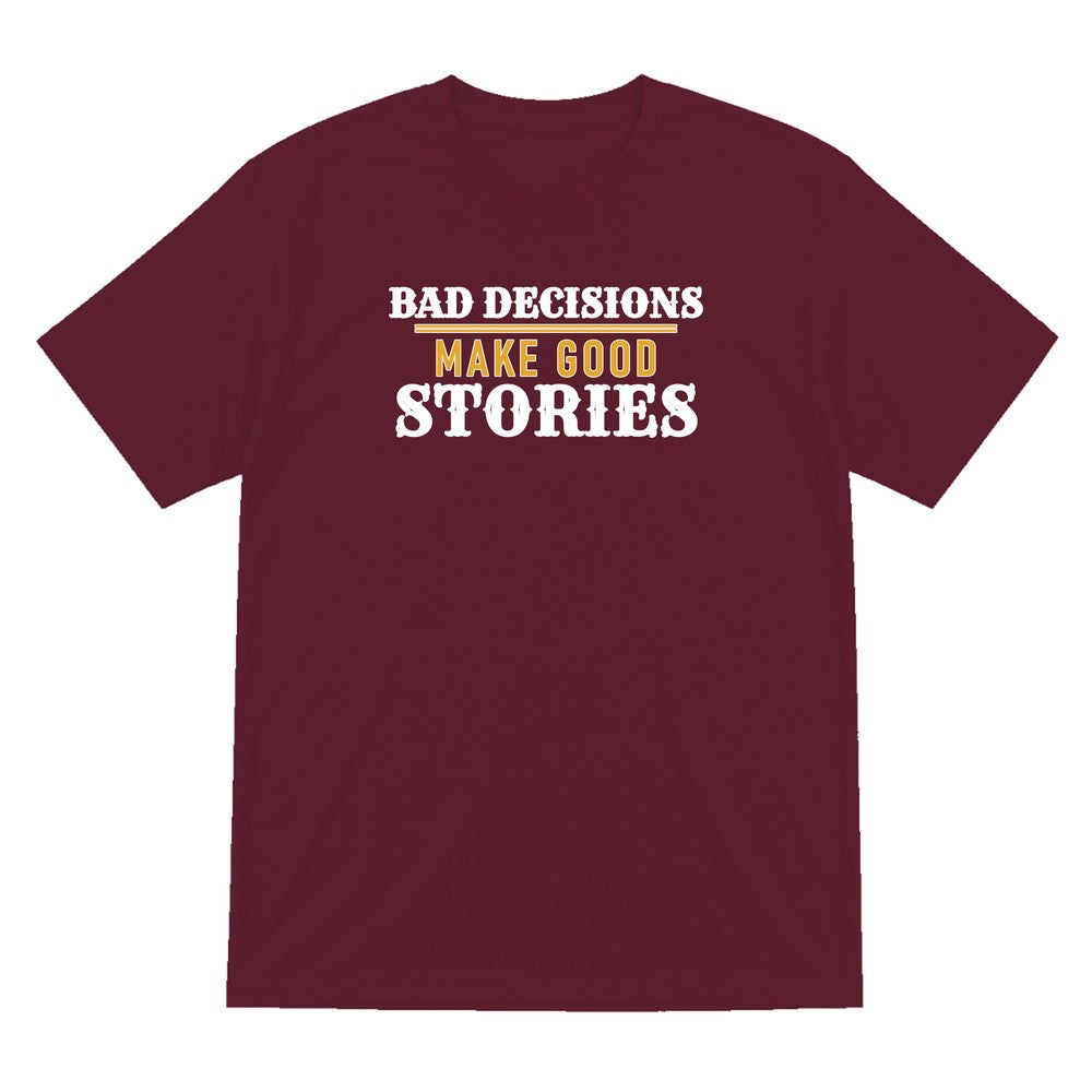 Bad Decisions Make Good Stories Funny Quote T-Shirt & Sweatshirt T-Shirt in Maroon