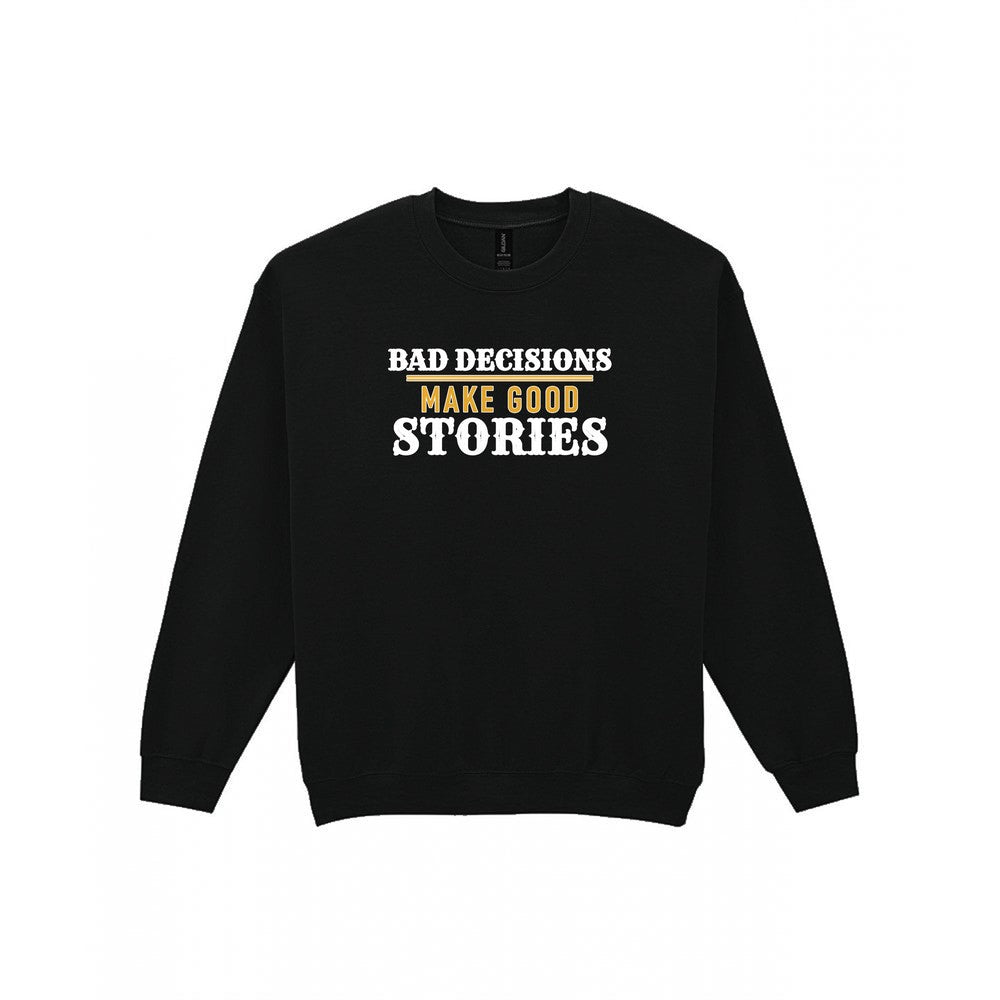 Bad Decisions Make Good Stories Funny Quote T-Shirt & Sweatshirt Sweatshirt in Black