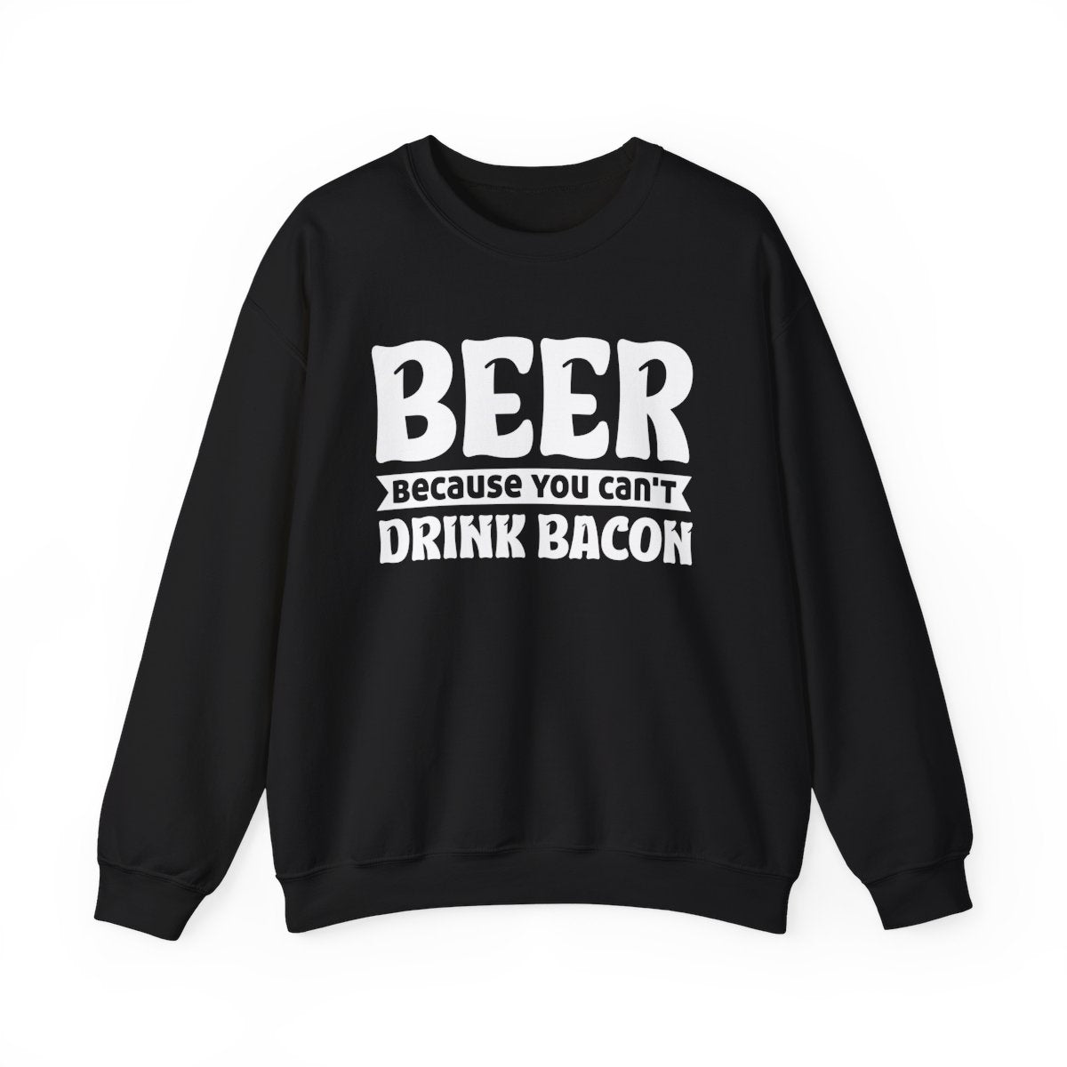 Beer Because You Can't Drink Bacon Sweatshirt - funny sweatshirt by Cheeky Business