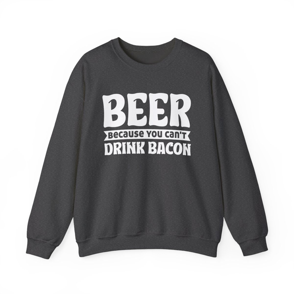 Beer Because You Can't Drink Bacon Sweatshirt - funny sweatshirt by Cheeky Business