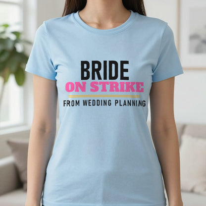 Bride On Strike From Wedding Planning Hen Do T-Shirt & Sweatshirt in Light Blue, worn, our photo
