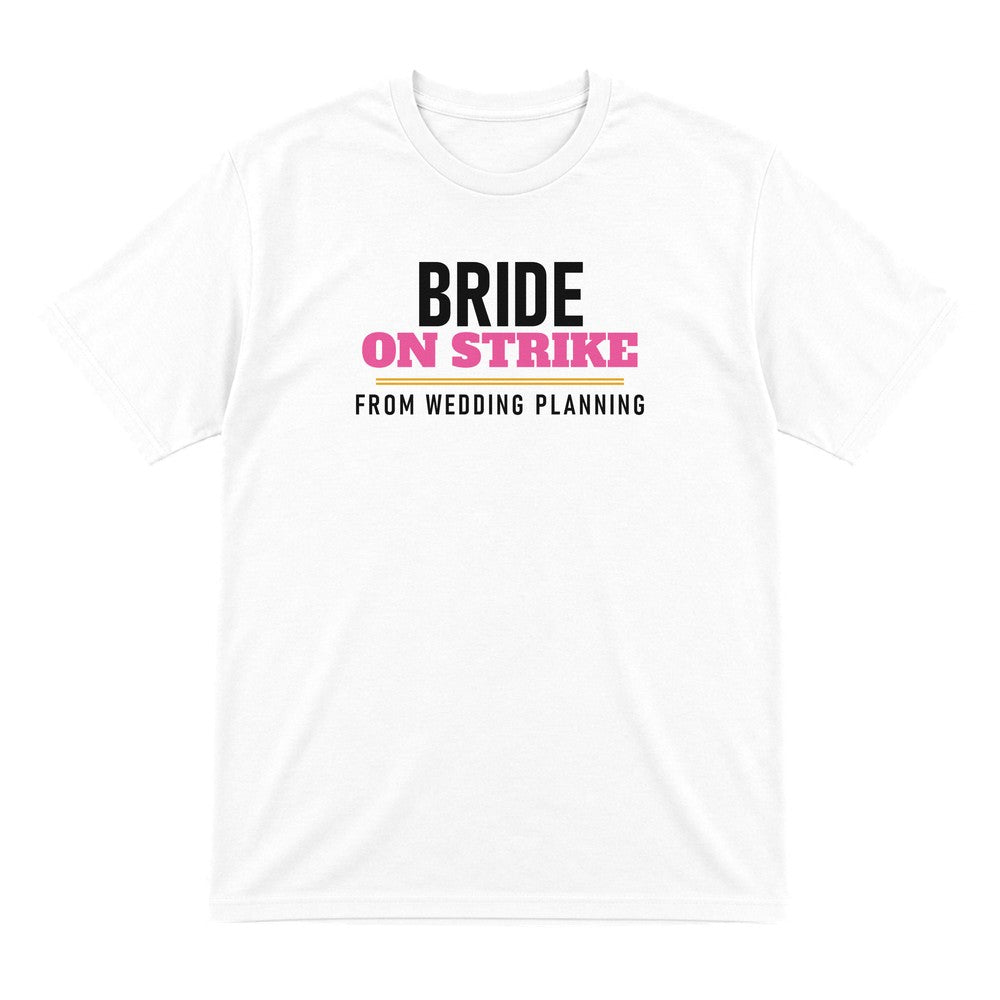 Bride On Strike From Wedding Planning Hen Do T-Shirt & Sweatshirt T-Shirt in White