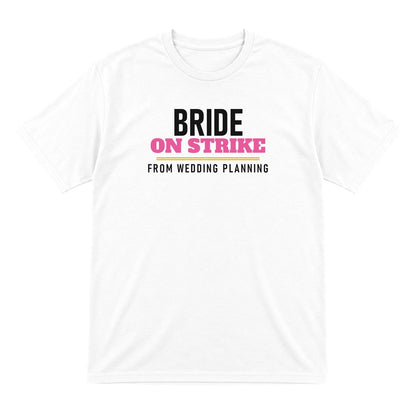 Bride On Strike From Wedding Planning Hen Do T-Shirt & Sweatshirt T-Shirt in White