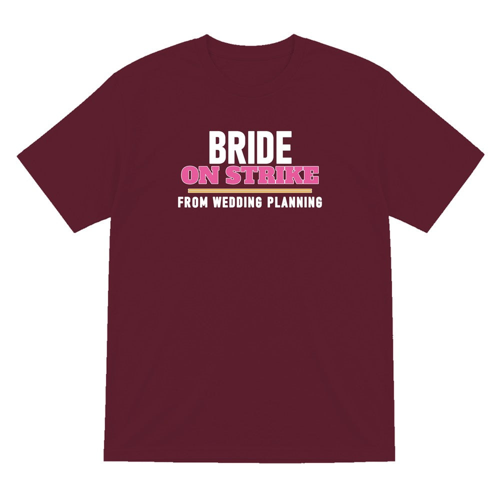 Bride On Strike From Wedding Planning Hen Do T-Shirt & Sweatshirt T-Shirt in Maroon