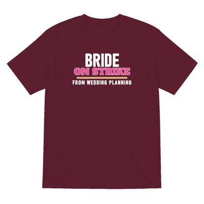 Bride On Strike From Wedding Planning Hen Do T-Shirt & Sweatshirt T-Shirt in Maroon