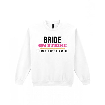 Bride On Strike From Wedding Planning Hen Do T-Shirt & Sweatshirt Sweatshirt in White
