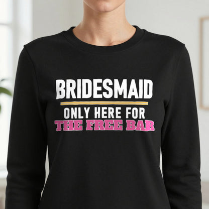 Bridesmaid Only Here For The Free Bar Hen Do T-Shirt & Sweatshirt in another colour
