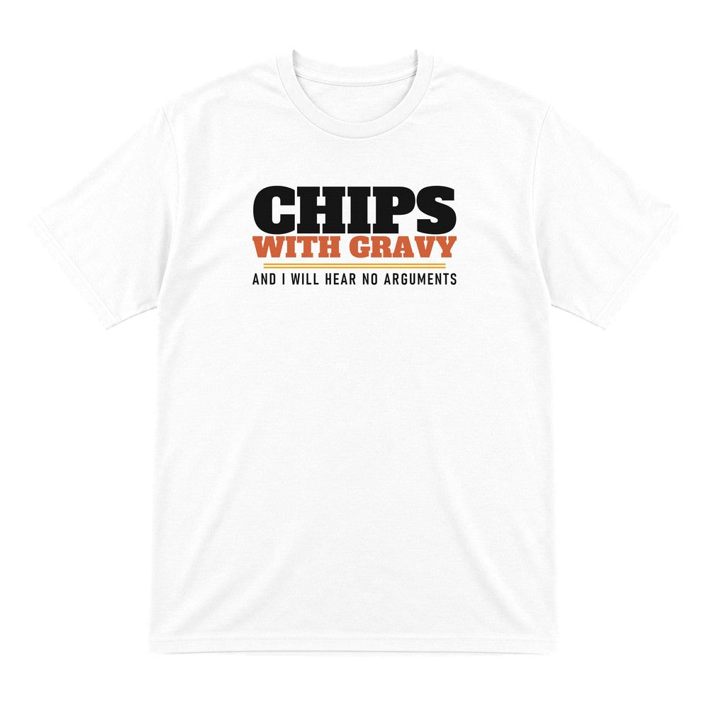 Chips With Gravy And I Will Hear No Arguments Funny Food T-Shirt & Sweatshirt T-Shirt in White