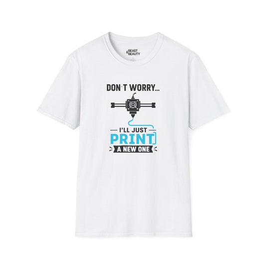 white t-shirt with don't worry i'll just print a new one funny 3d printing design